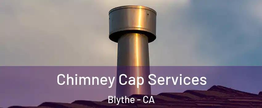  Chimney Cap Services Blythe - CA