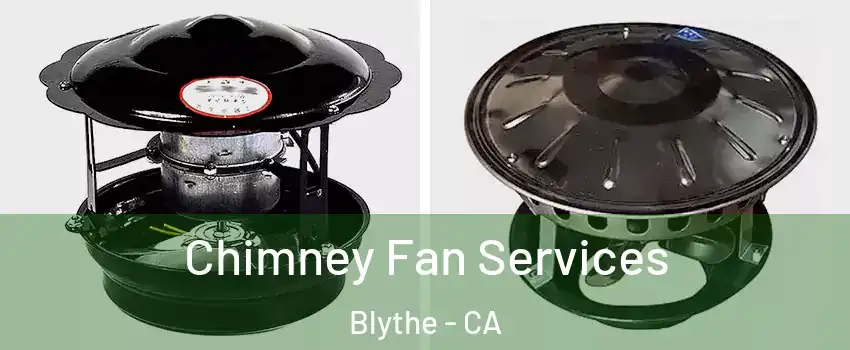  Chimney Fan Services Blythe - CA