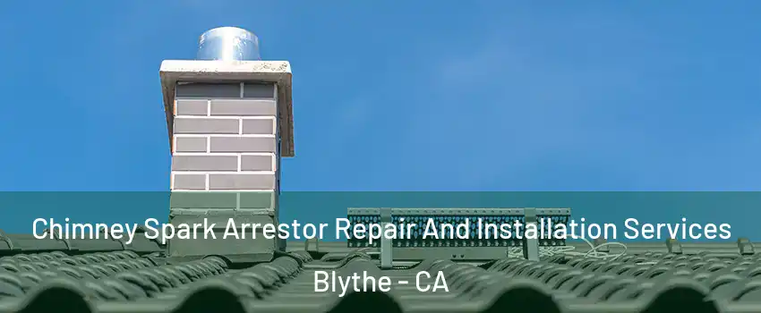  Chimney Spark Arrestor Repair And Installation Services Blythe - CA