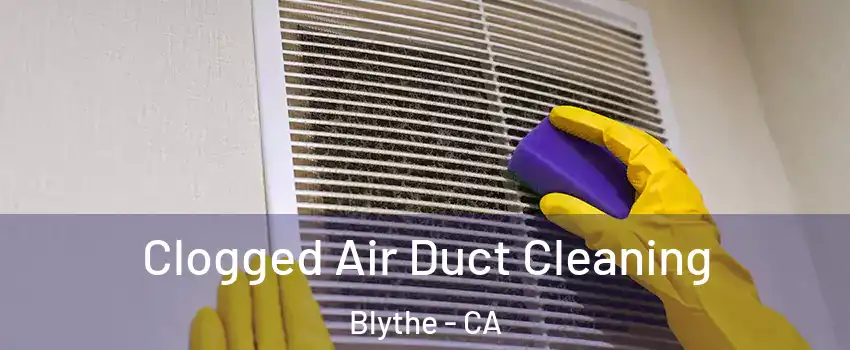 Clogged Air Duct Cleaning Blythe - CA