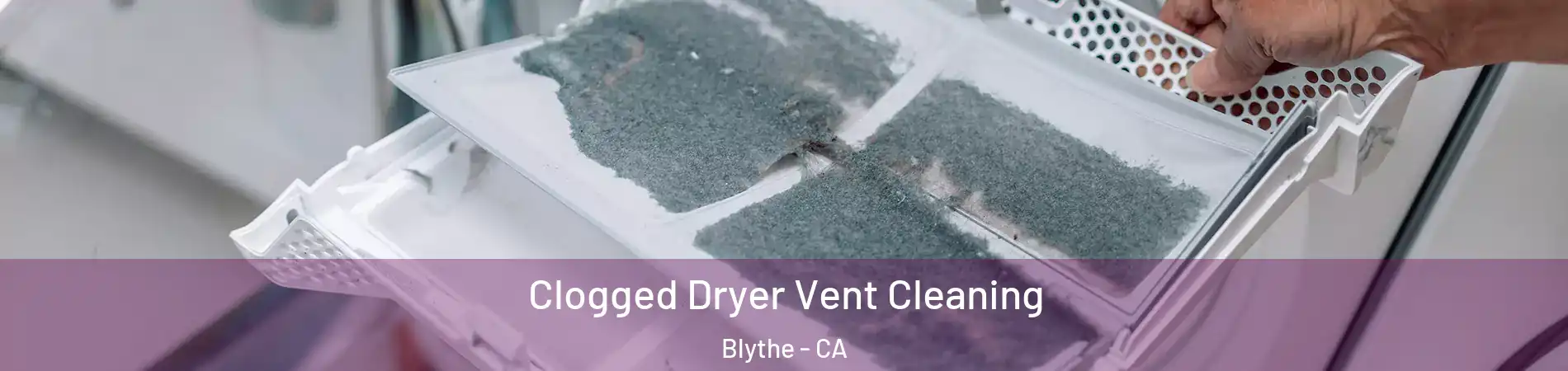  Clogged Dryer Vent Cleaning Blythe - CA