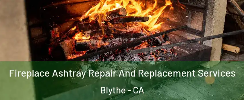  Fireplace Ashtray Repair And Replacement Services Blythe - CA