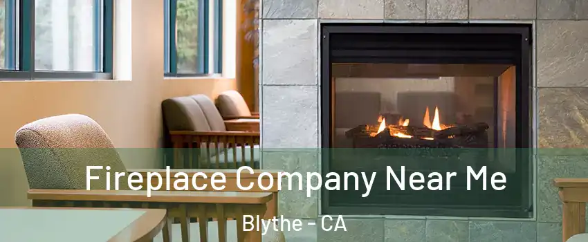  Fireplace Company Near Me Blythe - CA