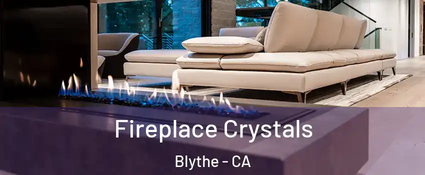  Fireplace Crystals Blythe - CA