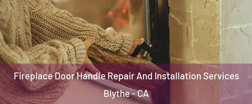  Fireplace Door Handle Repair And Installation Services Blythe - CA