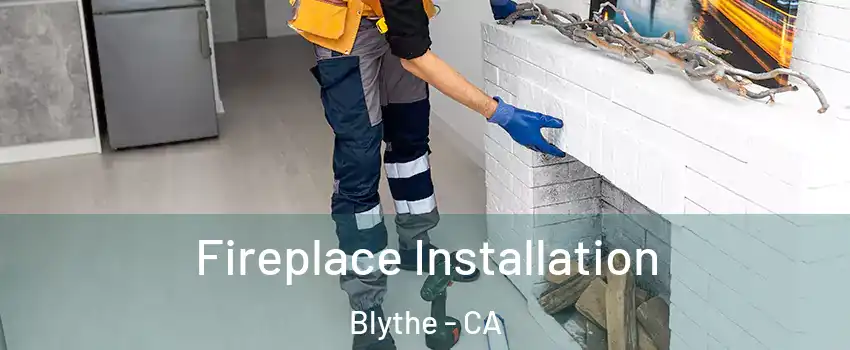  Fireplace Installation Blythe - CA