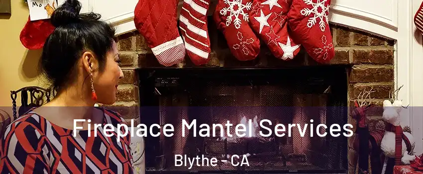  Fireplace Mantel Services Blythe - CA