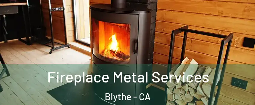  Fireplace Metal Services Blythe - CA