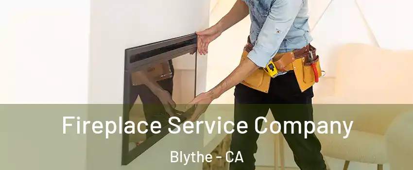  Fireplace Service Company Blythe - CA