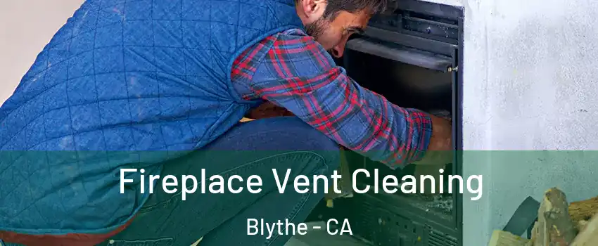  Fireplace Vent Cleaning Blythe - CA
