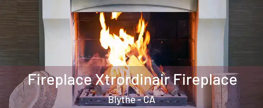  Fireplace Xtrordinair Fireplace Blythe - CA