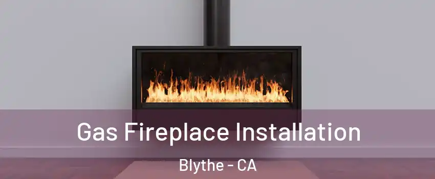  Gas Fireplace Installation Blythe - CA
