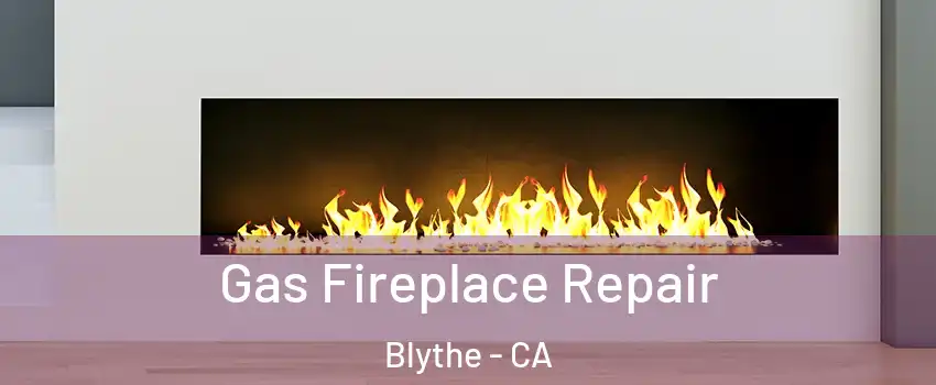 Gas Fireplace Repair Blythe - CA