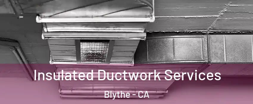  Insulated Ductwork Services Blythe - CA
