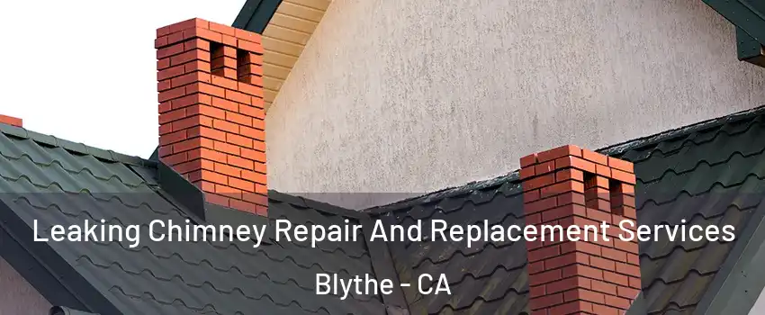  Leaking Chimney Repair And Replacement Services Blythe - CA