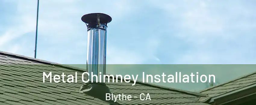  Metal Chimney Installation Blythe - CA