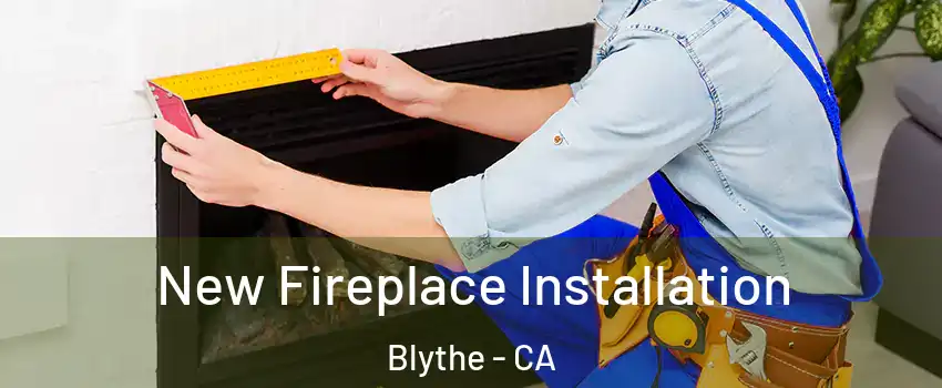  New Fireplace Installation Blythe - CA
