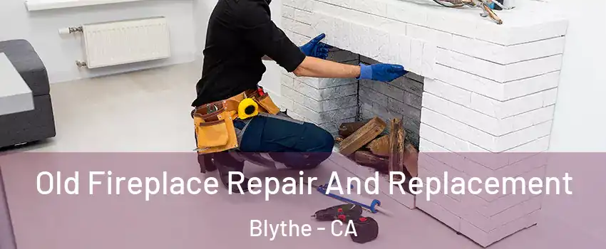  Old Fireplace Repair And Replacement Blythe - CA