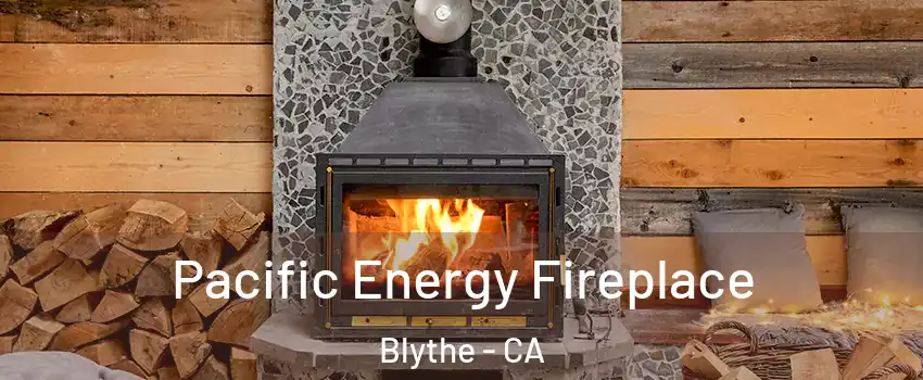  Pacific Energy Fireplace Blythe - CA