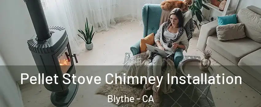  Pellet Stove Chimney Installation Blythe - CA