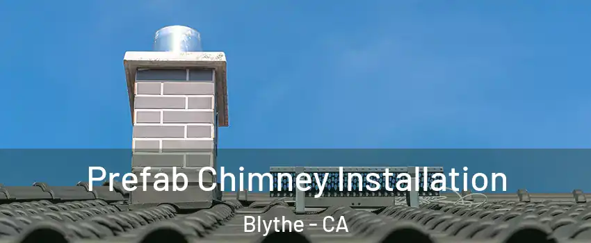  Prefab Chimney Installation Blythe - CA