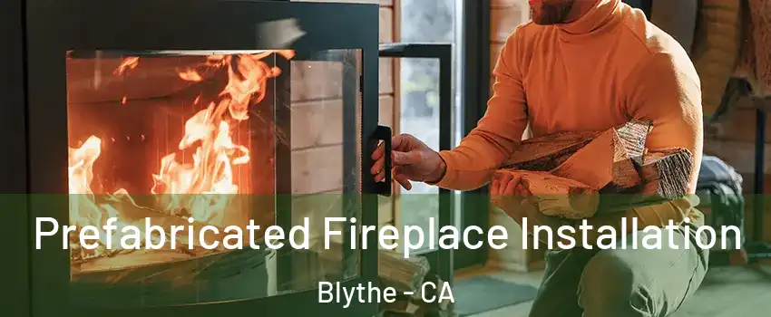  Prefabricated Fireplace Installation Blythe - CA