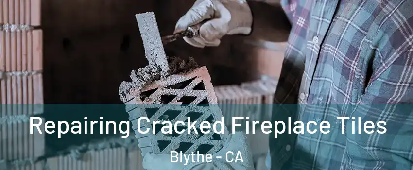  Repairing Cracked Fireplace Tiles Blythe - CA