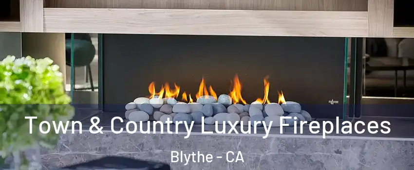  Town & Country Luxury Fireplaces Blythe - CA