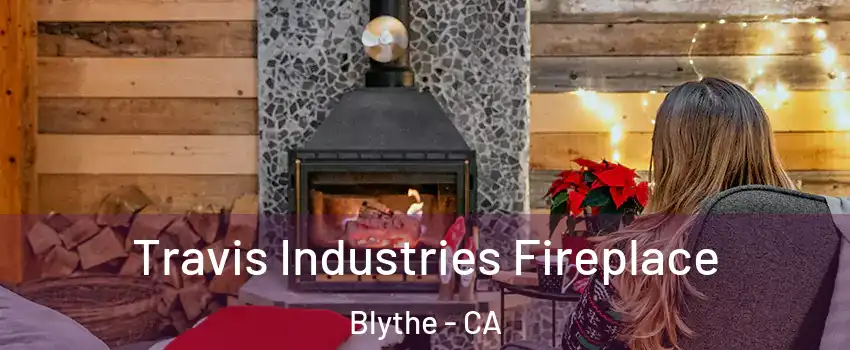  Travis Industries Fireplace Blythe - CA