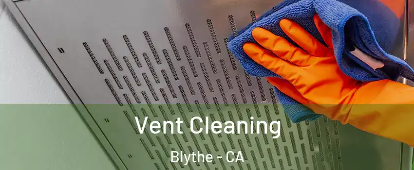  Vent Cleaning Blythe - CA