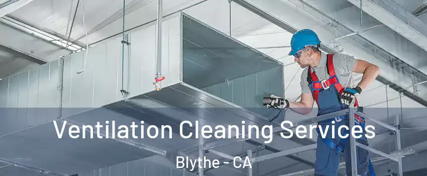  Ventilation Cleaning Services Blythe - CA