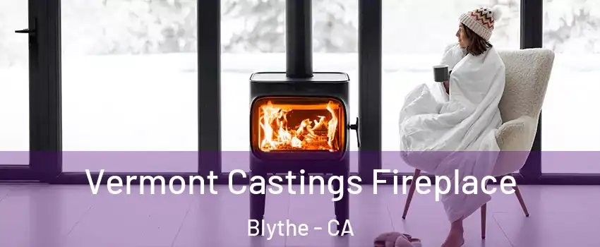  Vermont Castings Fireplace Blythe - CA