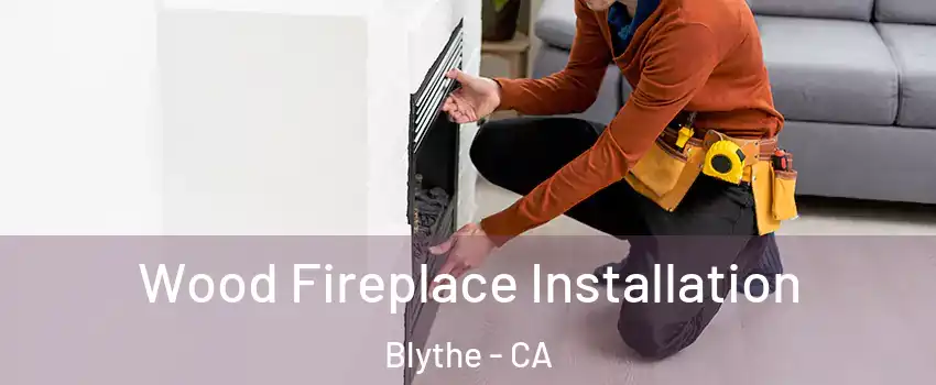  Wood Fireplace Installation Blythe - CA