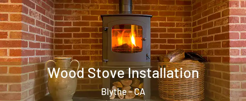  Wood Stove Installation Blythe - CA